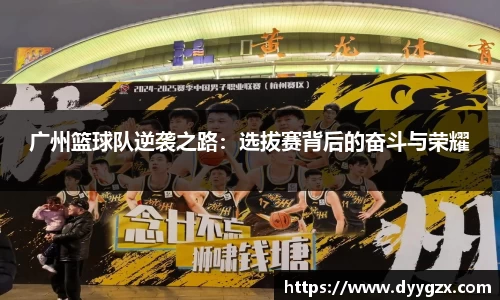 广州篮球队逆袭之路：选拔赛背后的奋斗与荣耀